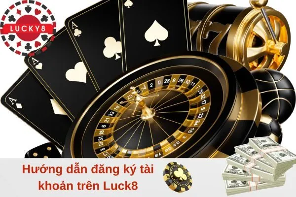 Hướng dẫn đăng ký tài khoản trên Luck8