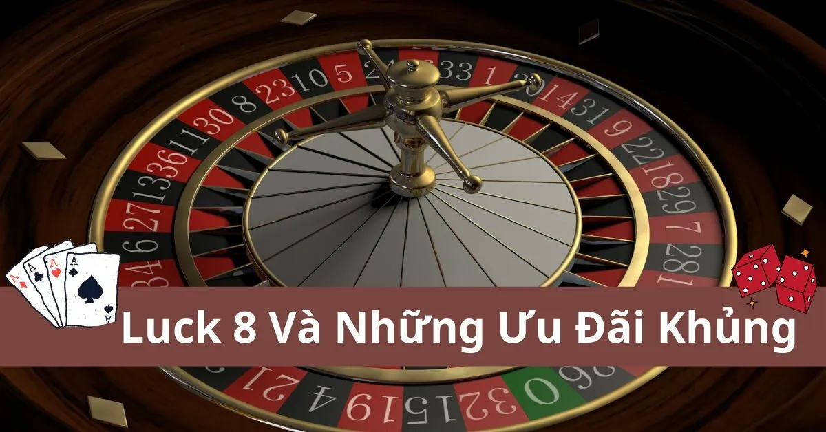 Luck8 Và Những Ưu Đãi Khủng